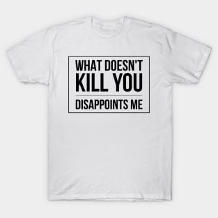 What Doesn't Kill You Disappoints Me - Funny slogan square black text design T-Shirt